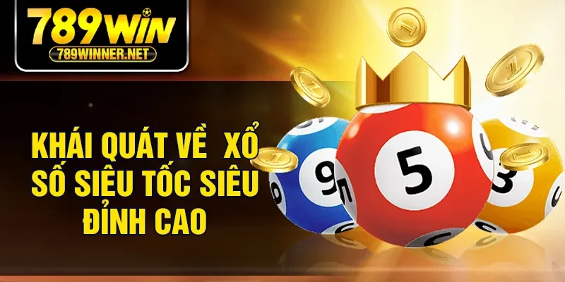Khái quát về  xổ số siêu tốc siêu đỉnh cao